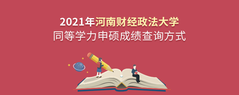 關于2021年河南財經政法大學同等學力申碩成績查詢方式的詳細介紹！