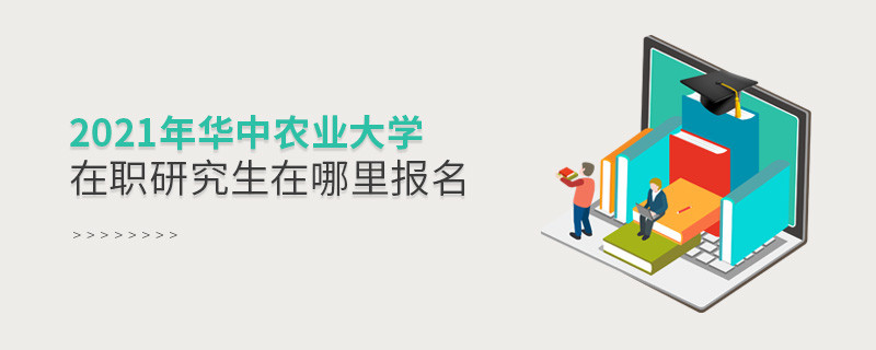 2021年華中農業大學在職研究生在哪里報名？