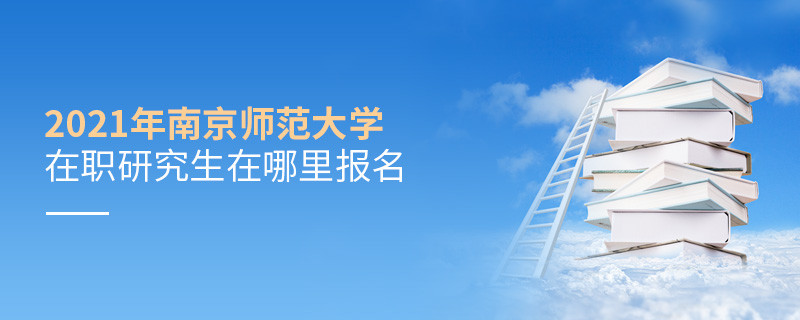 2021年南京師范大學在職研究生要在這里報名