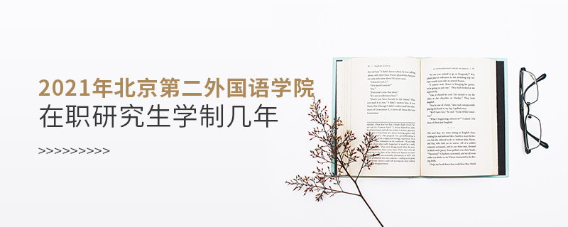 2021在職考研選擇北京第二外國(guó)語(yǔ)學(xué)院需要學(xué)習(xí)幾年？