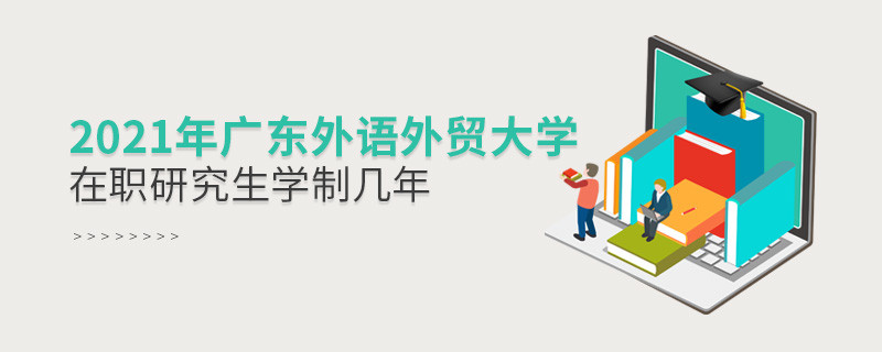 2021在職考研選擇廣東外語外貿大學需要學習幾年？