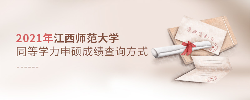 2021年江西師范大學同等學力申碩成績查詢方式