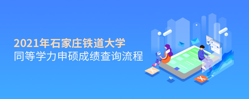 必須知曉！石家莊鐵道大學(xué)同等學(xué)力申碩成績(jī)查詢(xún)流程