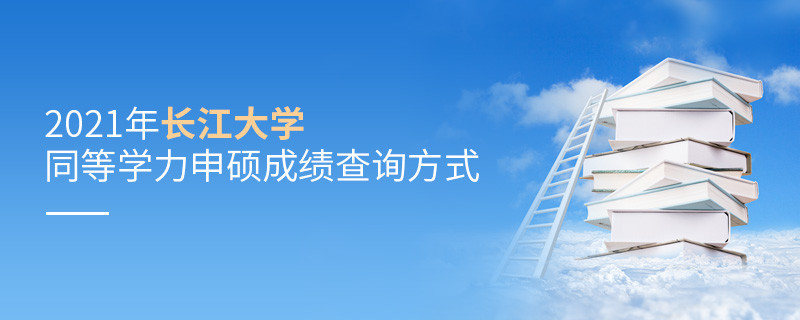 關于2021年長江大學同等學力申碩成績查詢方式的詳細介紹！