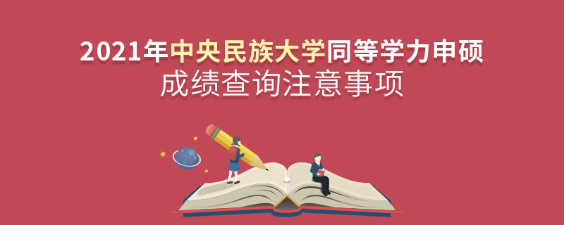 2021年中央民族大學(xué)同等學(xué)力申碩成績(jī)查詢注意事項(xiàng)
