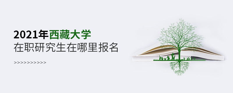 2021年西藏大學在職研究生在哪里報名？