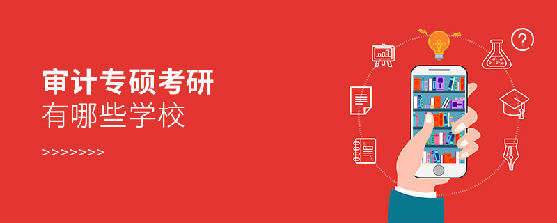 審計專碩考研有哪些學校 審計專碩考研有哪些學校