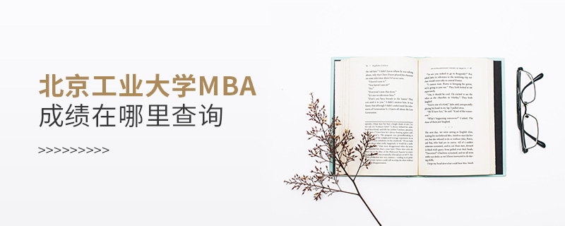 北京工業(yè)大學(xué)MBA成績在哪里查詢 北京工業(yè)大學(xué)MBA成績在哪里查詢