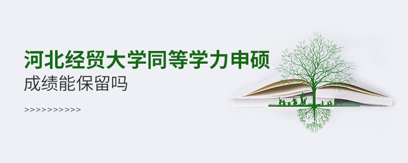河北經(jīng)貿(mào)大學(xué)同等學(xué)力申碩成績能保留嗎？