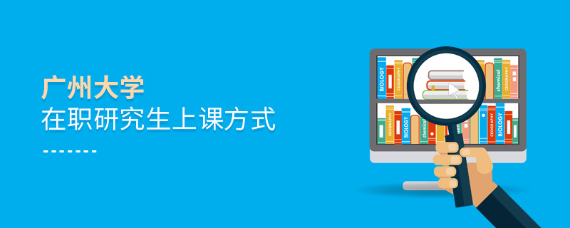 廣州大學(xué)在職研究生上課方式