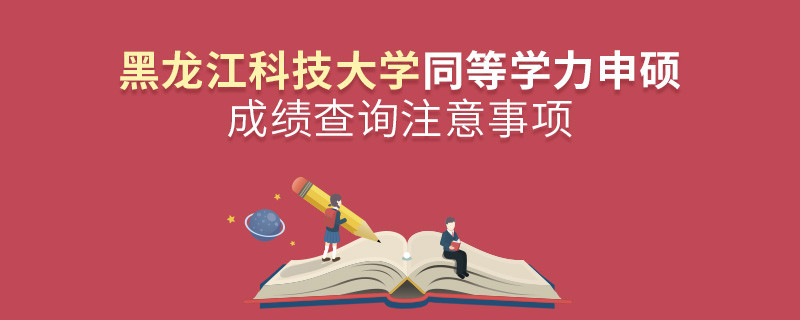 黑龍江科技大學(xué)同等學(xué)力申碩成績查詢注意事項(xiàng)！