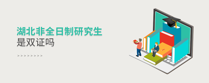 湖北非全日制研究生是雙證嗎 湖北非全日制研究生是雙證嗎