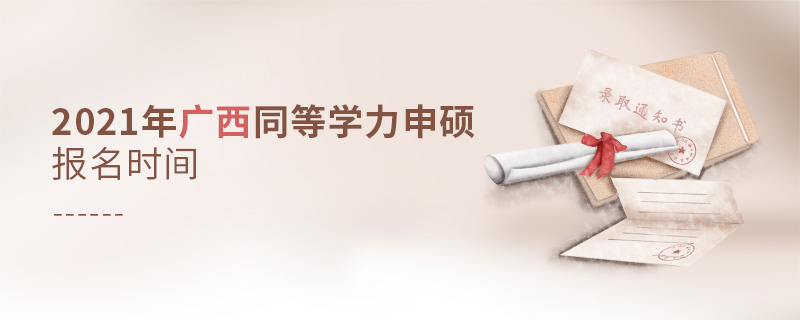 2021年廣西同等學力申碩報名時間