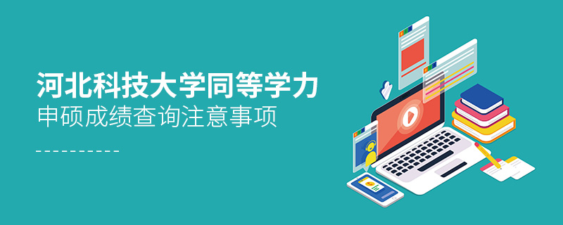 河北科技大學(xué)同等學(xué)力申碩成績查詢注意事項