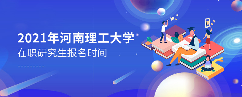 2021年河南理工大學(xué)在職研究生報(bào)名時(shí)間