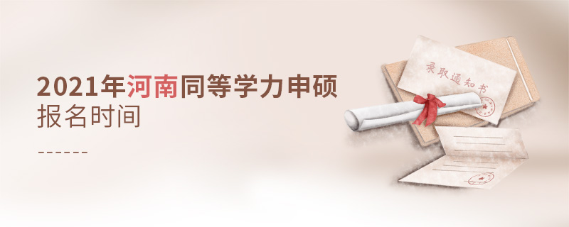 2021年河南同等學(xué)力申碩報名時間 2021年河南同等學(xué)力申碩報名時間