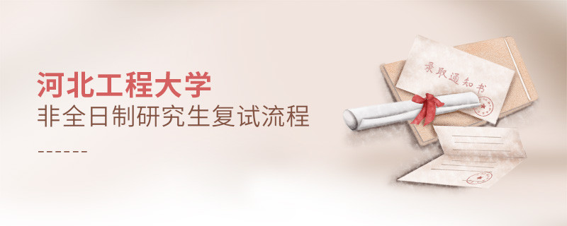 關(guān)于河北工程大學(xué)非全日制研究生復(fù)試流程的詳細(xì)介紹！