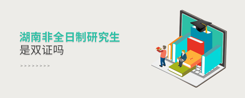 湖南地區非全日制研究生是雙證嗎？