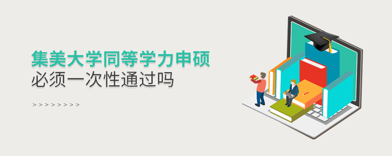 集美大學(xué)同等學(xué)力申碩必須一次性通過嗎