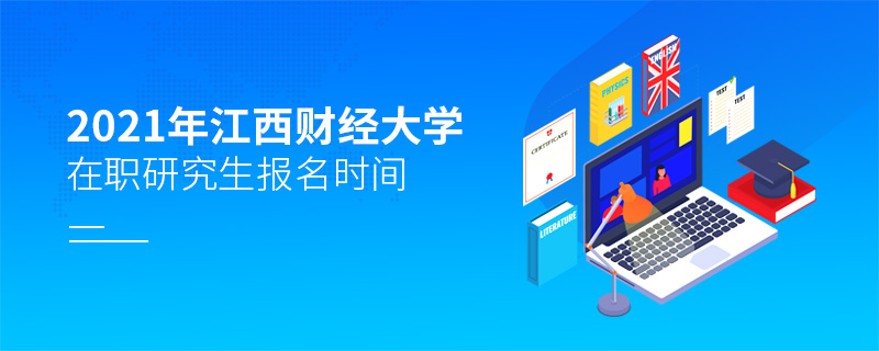 2021年江西財(cái)經(jīng)大學(xué)在職研究生報(bào)名時(shí)間