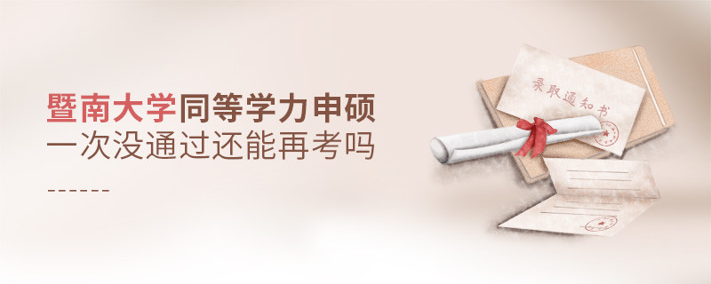 暨南大學(xué)同等學(xué)力申碩一次沒通過怎么辦，能否再考？