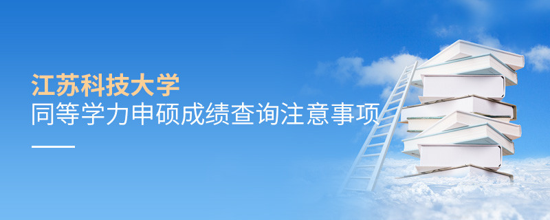 江蘇科技大學(xué)同等學(xué)力申碩成績查詢注意事項(xiàng)！