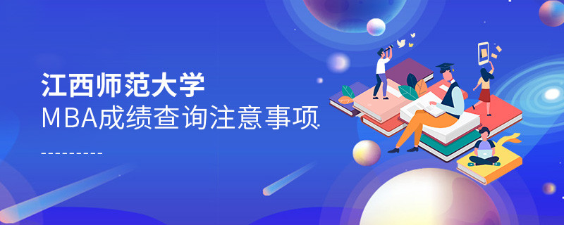 江西師范大學MBA成績查詢應注意這些事項