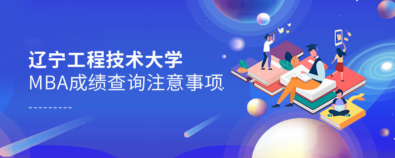 遼寧工程技術(shù)大學MBA成績查詢注意事項