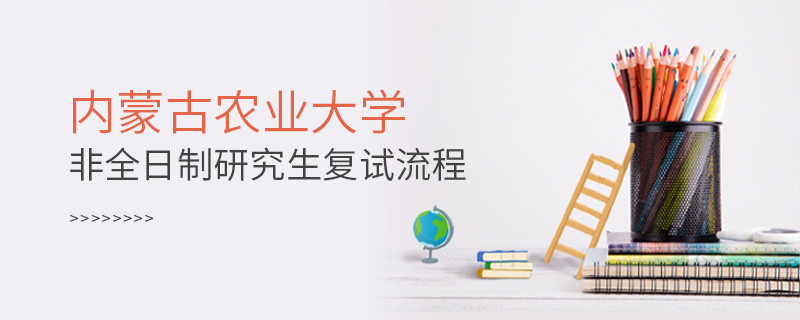 內蒙古農業大學非全日制研究生復試流程