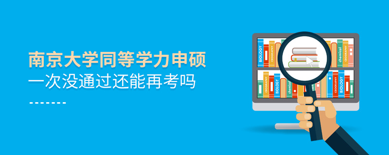 南京大學(xué)同等學(xué)力申碩一次沒通過還能再考嗎