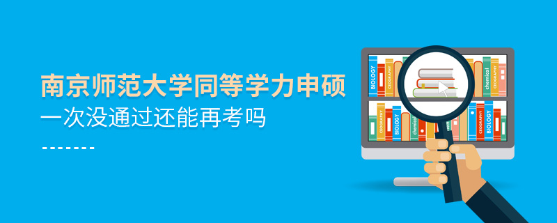 南京師范大學(xué)同等學(xué)力申碩一次沒通過還能再考嗎