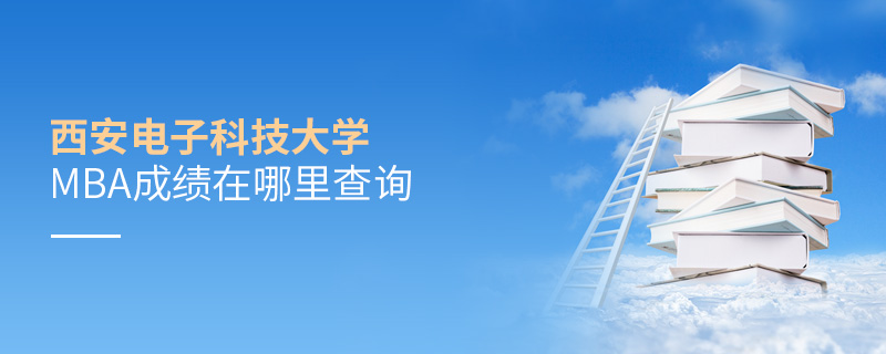 西安電子科技大學MBA成績在哪里查詢