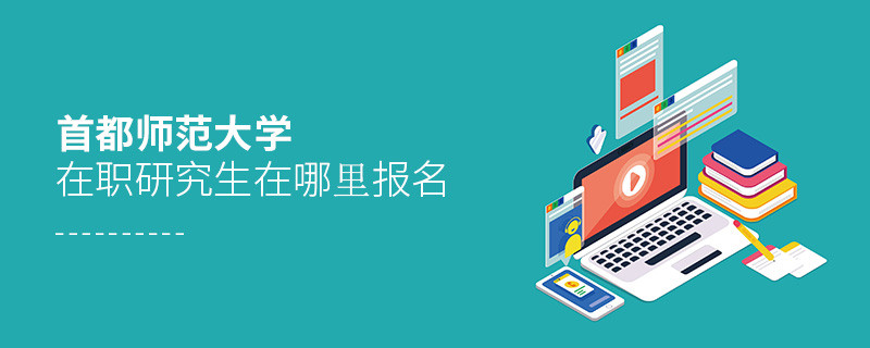 首都師范大學在職研究生在哪里報名？