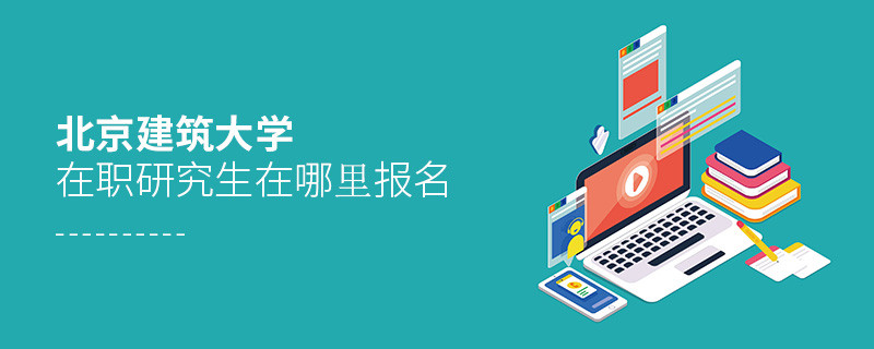 北京建筑大學在職研究生在哪里報名？