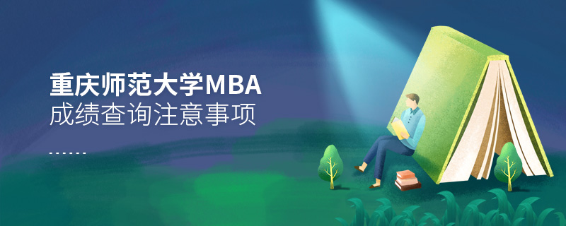 重慶師范大學MBA成績查詢注意事項 重慶師范大學MBA成績查詢注意事項