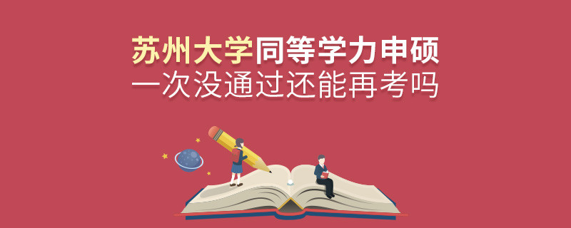 蘇州大學同等學力申碩一次沒通過怎么辦，能否再考？