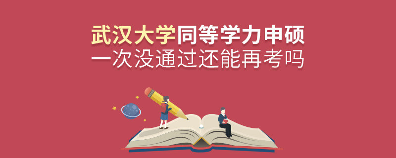 武漢大學同等學力申碩一次沒通過還能再考嗎？