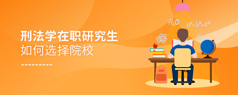 報(bào)考在職研究生刑法學(xué)專(zhuān)業(yè)如何選擇院校？