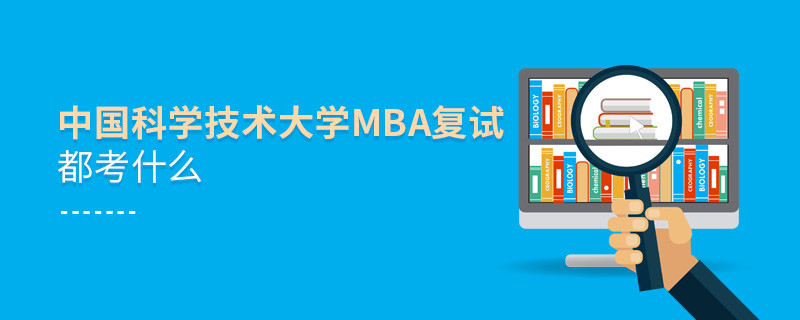 中國科學(xué)技術(shù)大學(xué)MBA復(fù)試內(nèi)容包含什么？