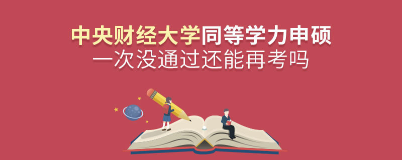 中央財經(jīng)大學(xué)同等學(xué)力申碩一次沒通過還能再考嗎