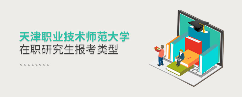 天津職業(yè)技術師范大學在職研究生可選擇哪些報考類型？