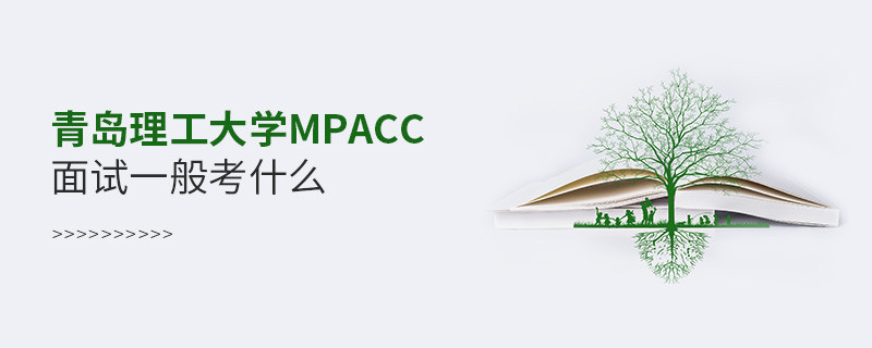 參加青島理工大學(xué)MPAcc面試一般考什么？