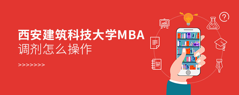 西安建筑科技大學MBA調(diào)劑怎么操作？