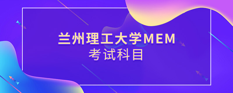 蘭州理工大學MEM考試內容