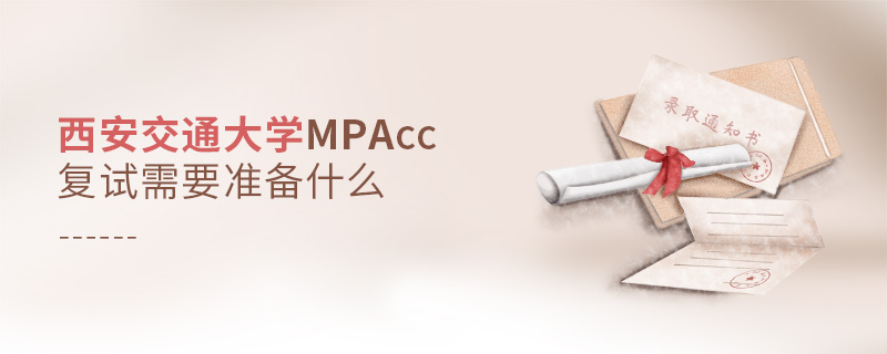 西安交通大學MPAcc復試需要準備什么