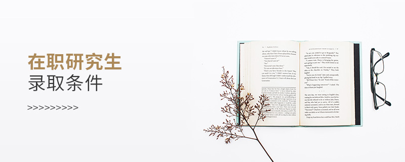 在職研究生錄取條件 在職研究生錄取條件