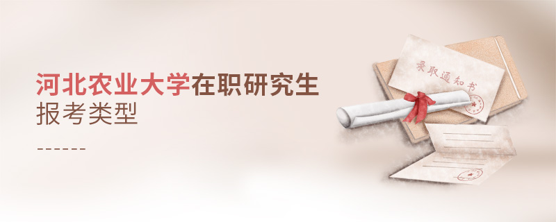 河北農業大學在職研究生報考類型 河北農業大學在職研究生報考類型