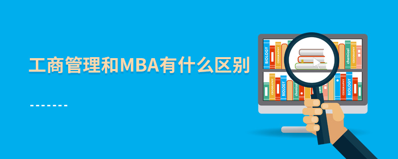 工商管理和mba有什么區(qū)別 工商管理和mba有什么區(qū)別