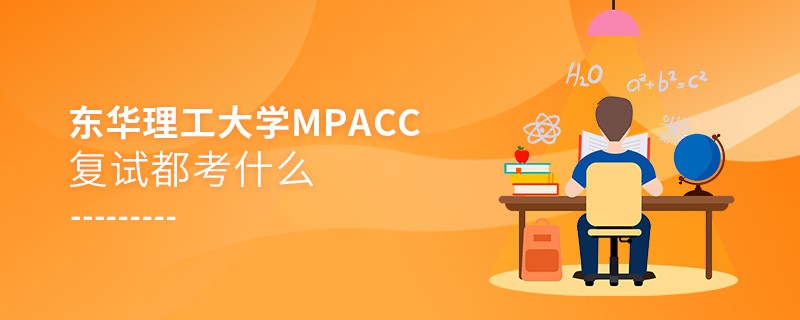 參加?xùn)|華理工大學(xué)MPAcc復(fù)試都考什么？