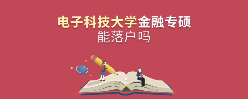 電子科技大學(xué)金融專碩能落戶嗎 電子科技大學(xué)金融專碩能落戶嗎